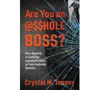 Are You an @$$HOLE Boss? Micro Negativity in Leadership: Exposing the Subtle yet Toxic Leadership Behaviors
