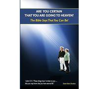 ARE YOU CERTAIN THAT YOU ARE GOING TO HEAVEN?: The Bible Says That You Can Be!