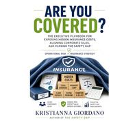 Are You Covered: The Executive Playbook for Exposing Hidden Insurance Costs, Aligning Corporate Silos, and Closing the Safety Gap (Integrated Business Risk: Breaking Down the Safety Silos)
