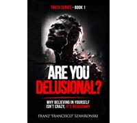 Are You Delusional?: Why Believing in Yourself Isn't Crazy-It's Necessary