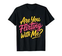 are You Flirting with Me Cheeky Pickup Dating Flirting - T-Shirt