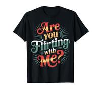 are You Flirting with Me Cheeky Pickup Dating Flirting |- T-Shirt