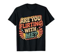 are You Flirting with Me Cheeky Pickup Dating Flirting - T-Shirt