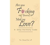 Are you fucking yourself or making love?: 4- step harmony code