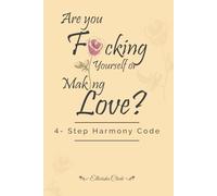 Are you fucking yourself or making love?: 4- step harmony code