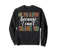 are You Gluten Because I Can't Tolerate You Sweatshirt