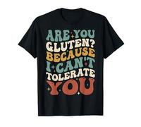 are You Gluten Because I Can't Tolerate You T-Shirt