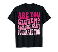 are You Gluten Because I Can't Tolerate You T-Shirt