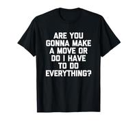 are You Gonna Move Or Dois-Je Tout Faire ? Amusant T-Shirt