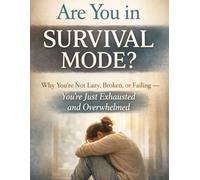 Are You in Survival Mode?: Why You’re Not Lazy, Broken, or Failing - You’re Just Exhausted and Overwhelmed