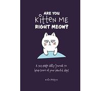 Are You Kitten Me Right Meow: A 365-Page Daily Journal To Keep Score Of Your Pawful Days