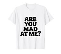 are You Mad At Me? Humour Sarcastique drôle T-Shirt