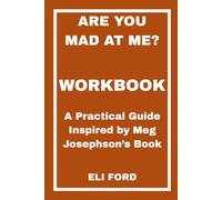 Are You Mad at Me? Workbook: A Practical Guide Inspired by Meg Josephson’s Book