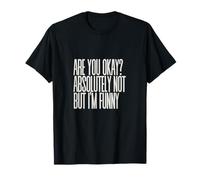are You Okay Absolutely Not But I'm Funny Sarcastic Citation T-Shirt