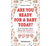 Are You Ready For A Baby Today?: Lets Find Out With These 100 Insightful "Yes Or No" Questions (Dating The Right One?)