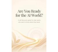 Are You Ready for the AI World?: A self discovery guide for older adults who want to know where they stand.