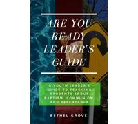 Are You Ready Leader's Guide: A Youth Leader's Guide on Teaching Students about Baptism, Communion, and Repentance