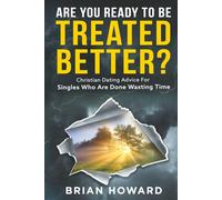 Are You Ready to be Treated Better?: Christian Dating Advice for Singles Who Are Done Wasting Time