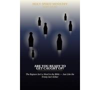Are You Ready to Get Caught Up?: The Rapture Isn't a Word in the Bible - Just Like the Trinity Isn't Either