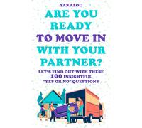 Are You Ready To Move In With Your Partner?: Let's Find Out With These 100 Insightful "Yes Or No" Questions (Everything You Need Before Moving In With Your Partner)