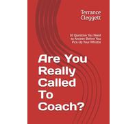 Are You Really Called To Coach?: 10 Question You Need to Answer Before You Pick Up Your Whistle