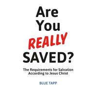 Are You Really Saved?: The Requirements for Salvation According to Jesus Christ