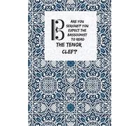 Are You Serious? You Expect The Bassoonist To Read The Tenor Clef?: Notebook Or Journal For Bassoon Lovers
