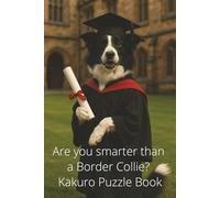 Are you smarter than a Border Collie? Kakuro Puzzle Book: 100 Kakuro puzzles and solutions with easy to read print