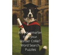 Are you smarter than your Border Collie? Word Search Puzzles: 100 pages of dog realted word searches and solutions