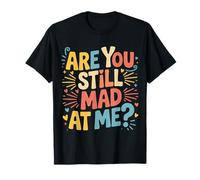 are You Still Mad At Me Blagues ludiques sur Le Sarcasme ||- T-Shirt