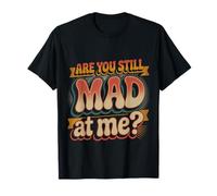 are You Still Mad At Me Blagues ludiques sur Le Sarcasme - T-Shirt