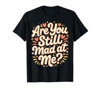 are You Still Mad At Me Playful Sarcasm Jokes |- T-Shirt