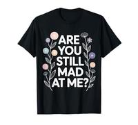 are You Still Mad At Me Playful Sarcasm Jokes - T-Shirt
