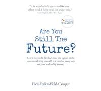 Are You Still The Future?: Learn how to be flexible, read the signals in the system and keep yourself relevant for every step on your leadership journey