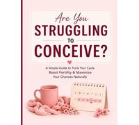 Are You Struggling to Conceive? A Simple Guide to Track Your Cycle, Boost Fertility & Maximize Your Chances Naturally: A Simple Guide to Track Your ... Fertility & Maximize Your Chances Naturally