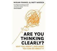 Are You Thinking Clearly?: Why you aren't and what you can do about it