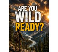 Are You Wild Ready?: A Practical Wilderness Survival Guide to Shelter, Fire, Water, Navigation, First Aid, Foraging, and Getting Home Safe