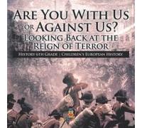 Are You With Us Or Against Us? Looking Back At The Reign Of Terror - History 6th Grade Children's European History