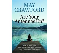 Are Your Antennas Up? How to Hear Your Inner Voice, Trust Your Intuition, and Follow Your True North - May Crawford - G&D Media - ebook (ePub) - Livre