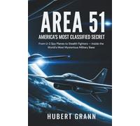 AREA 51: AMERICA'S MOST CLASSIFIED SECRET: From U-2 Spy Planes to Stealth Fighters - Inside the World’s Most Mysterious Military Base