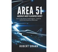 AREA 51: AMERICA'S MOST CLASSIFIED SECRET: From U-2 Spy Planes to Stealth Fighters - Inside the World’s Most Mysterious Military Base