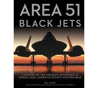 Area 51 Black Jets: A History of the Aircraft Developed at Groom Lake, America's Secret Aviation Base