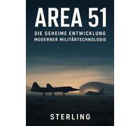 Area 51 I Die geheime Entwicklung moderner Militärtechnologie: Der Mythos von Area 51 und die Jagd nach der Wahrheit