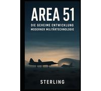 Area 51 I Die geheime Entwicklung moderner Militärtechnologie: Über ein Labor der Zukunft im Schatten der Wüste