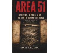 AREA 51: SECRETS, MYTHS, AND THE TRUTH BEHIND THE FENCE