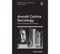 Arendt Contra Sociology by Philip Walsh Philip Walsh (Auteur)