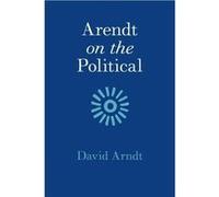 Arendt on the Political by Arndt & David St Marys College & California Arndt David St Marys College California (Auteur)