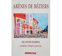 ARÈNES DE BÉZIERS - 120 ANS DE PASSIONS, TAURINES, LYRIQUES, FESTIVES 1897-2018
