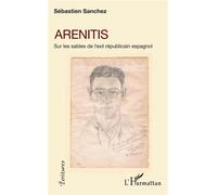 Arenitis Sur les sables de l'exil républicain espagnol - Sébastien Sanchez - L'harmattan - broché - Roman