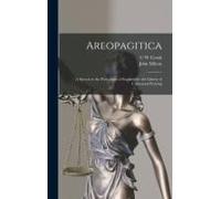 Areopagitica; A Speech To The Parliament Of England For The Liberty Of Unlicensed Printing